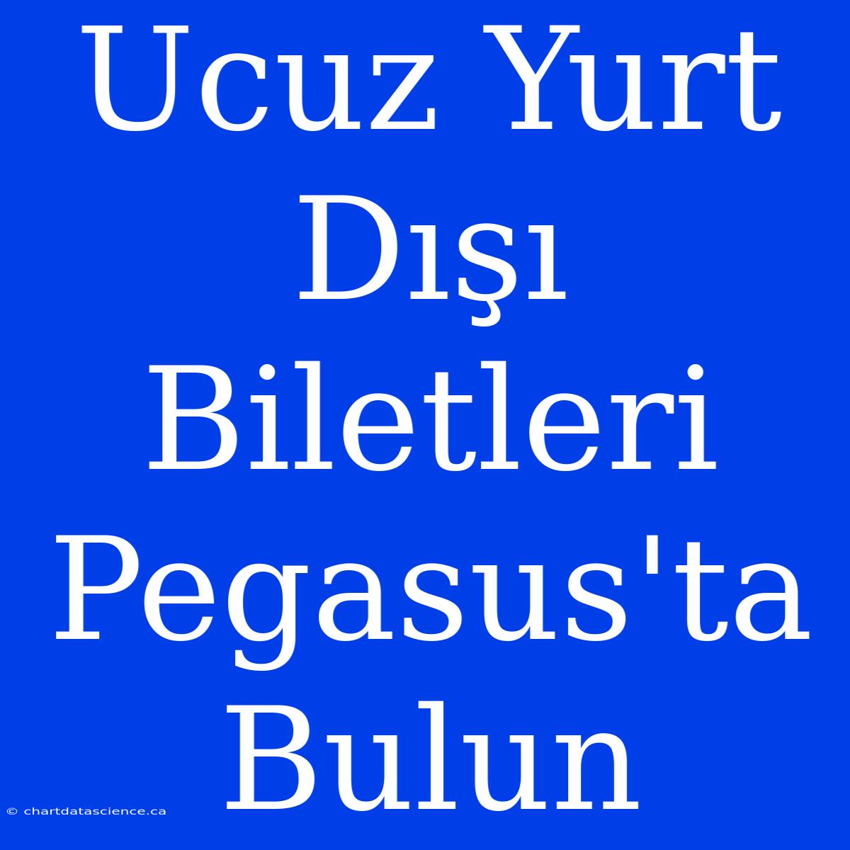 Ucuz Yurt Dışı Biletleri Pegasus'ta Bulun