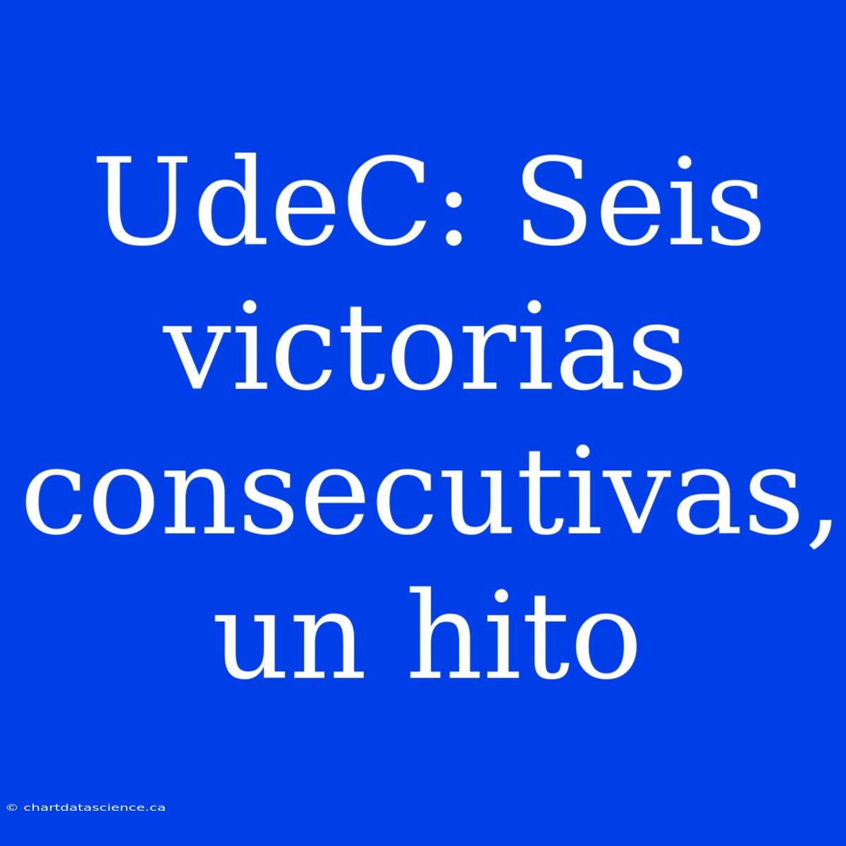 UdeC: Seis Victorias Consecutivas, Un Hito