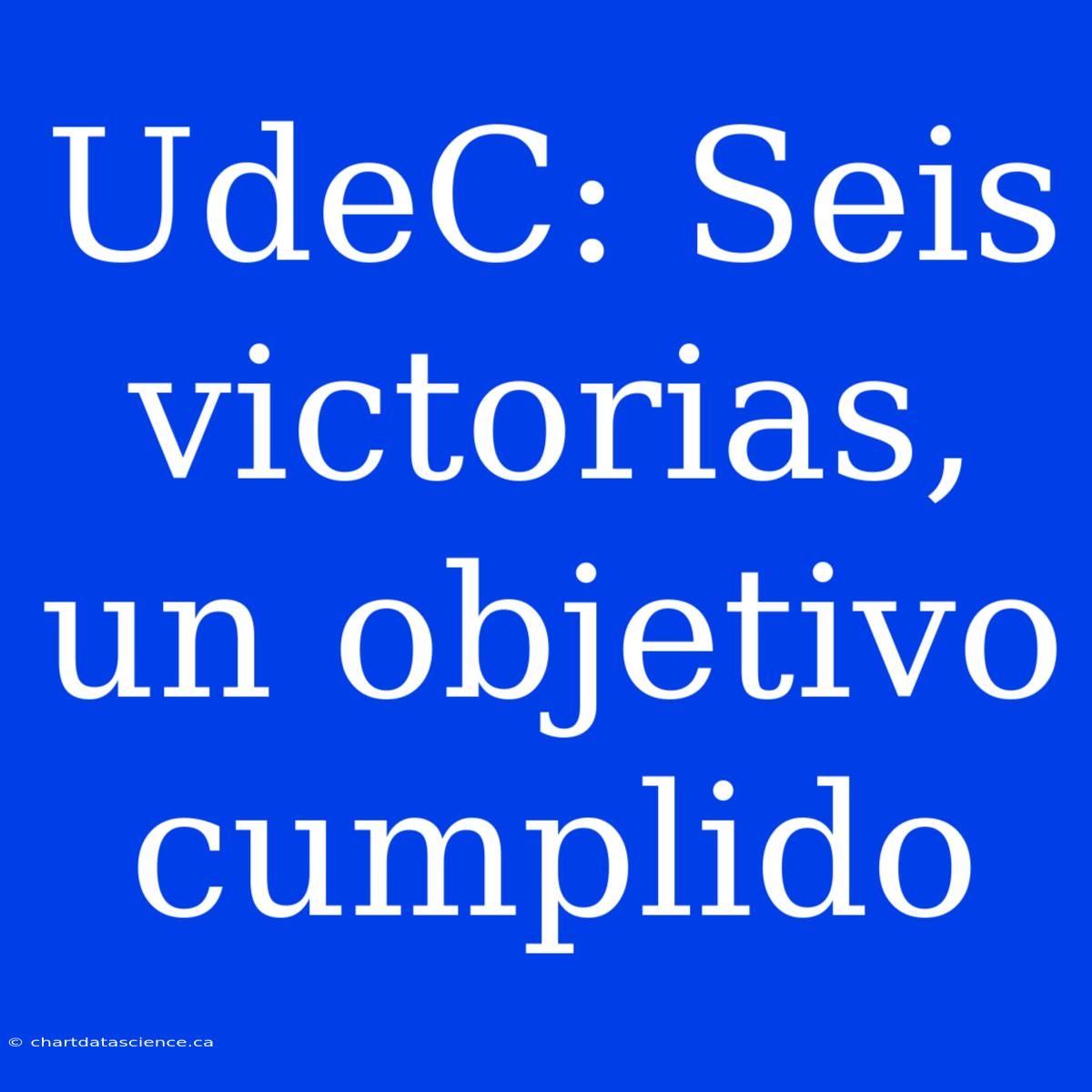 UdeC: Seis Victorias, Un Objetivo Cumplido