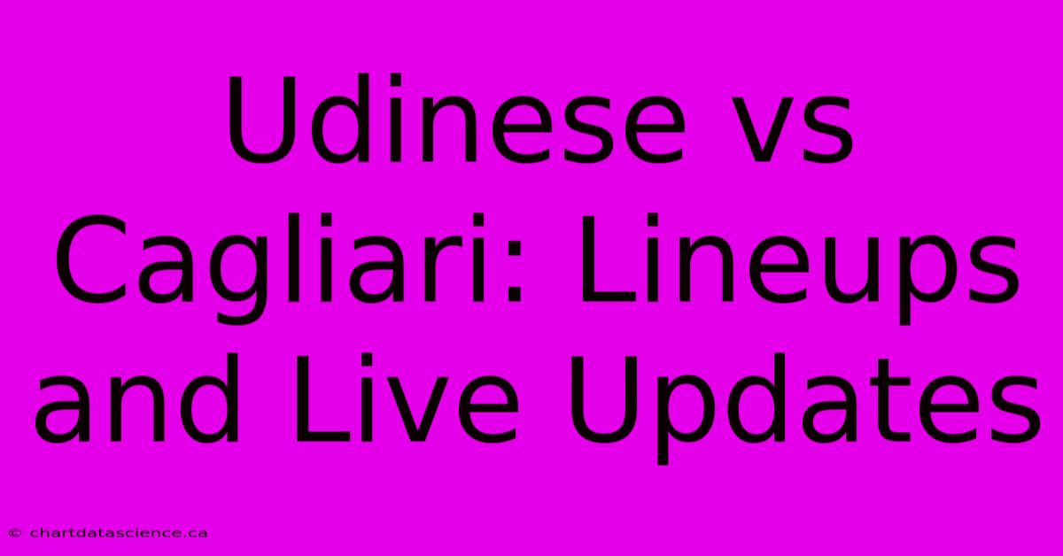 Udinese Vs Cagliari: Lineups And Live Updates