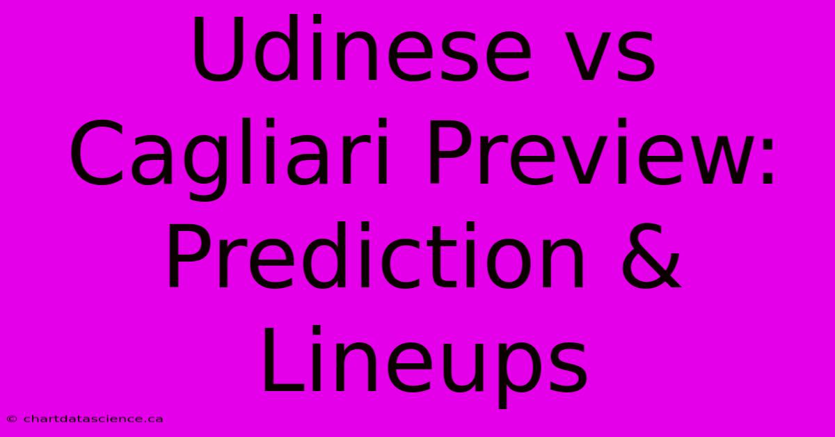 Udinese Vs Cagliari Preview: Prediction & Lineups