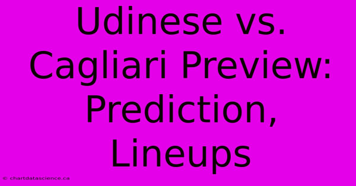 Udinese Vs. Cagliari Preview: Prediction, Lineups