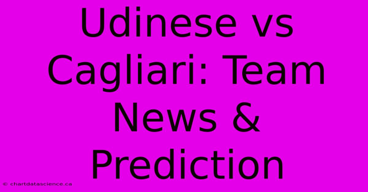 Udinese Vs Cagliari: Team News & Prediction