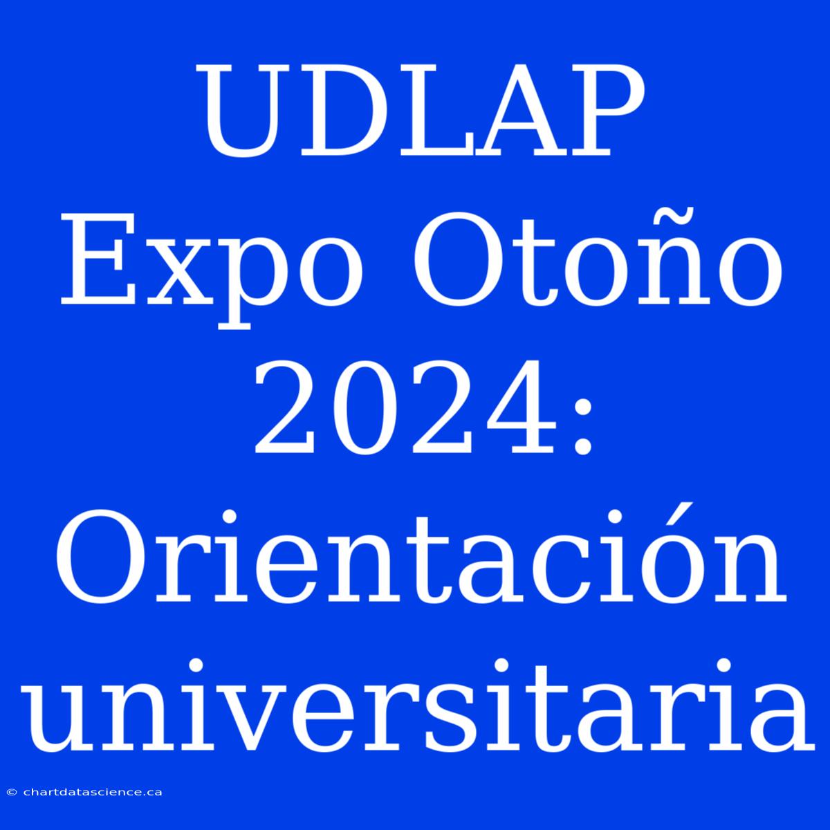 UDLAP Expo Otoño 2024: Orientación Universitaria