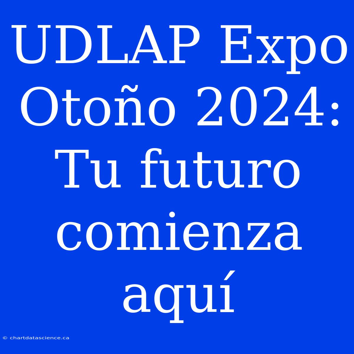 UDLAP Expo Otoño 2024: Tu Futuro Comienza Aquí