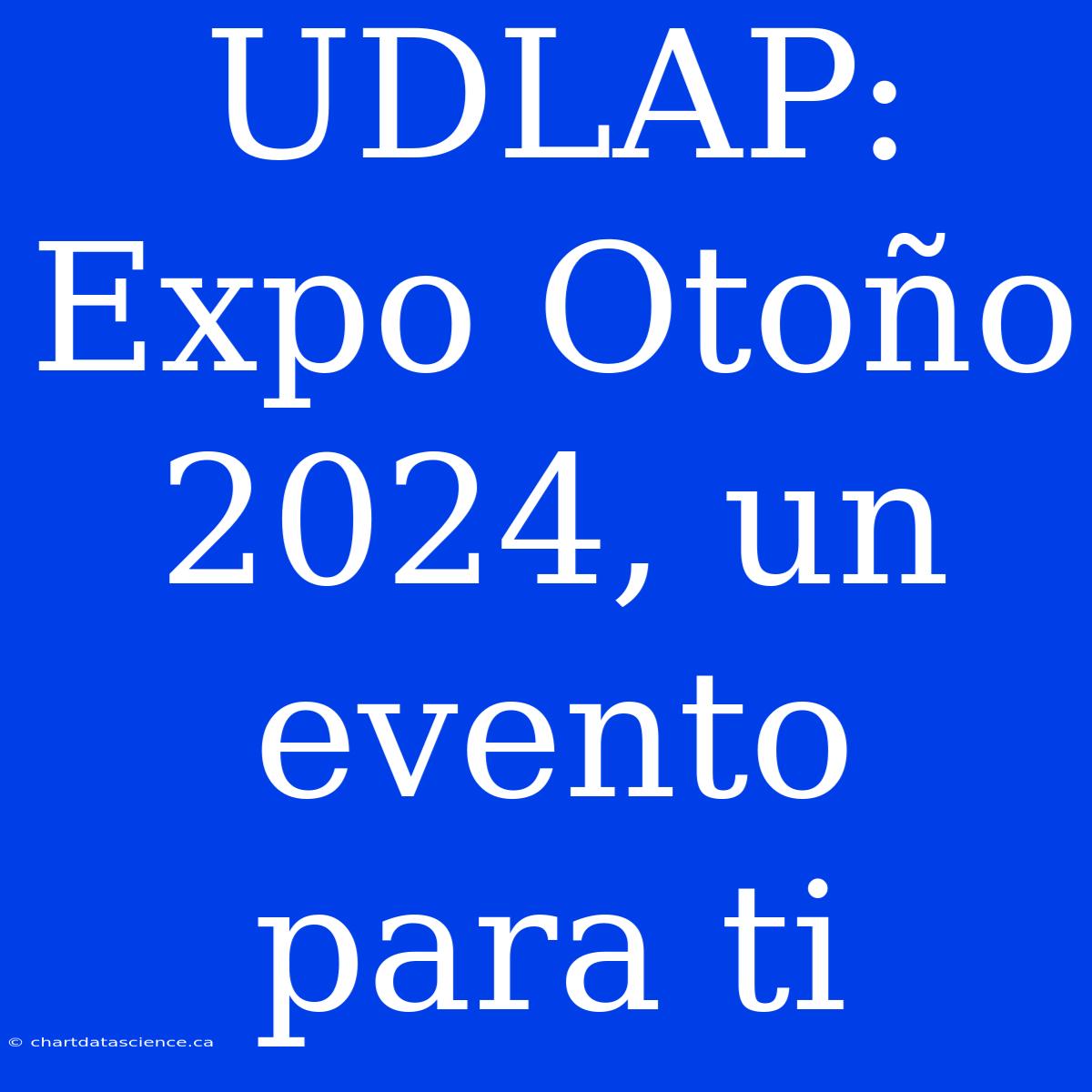 UDLAP: Expo Otoño 2024, Un Evento Para Ti