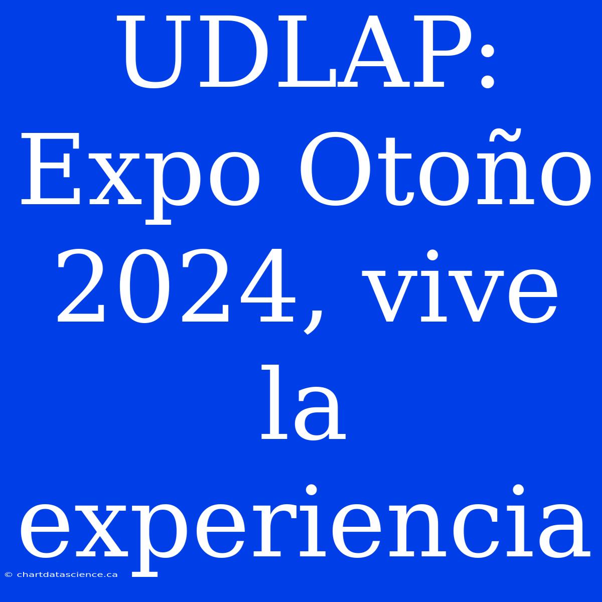 UDLAP: Expo Otoño 2024, Vive La Experiencia