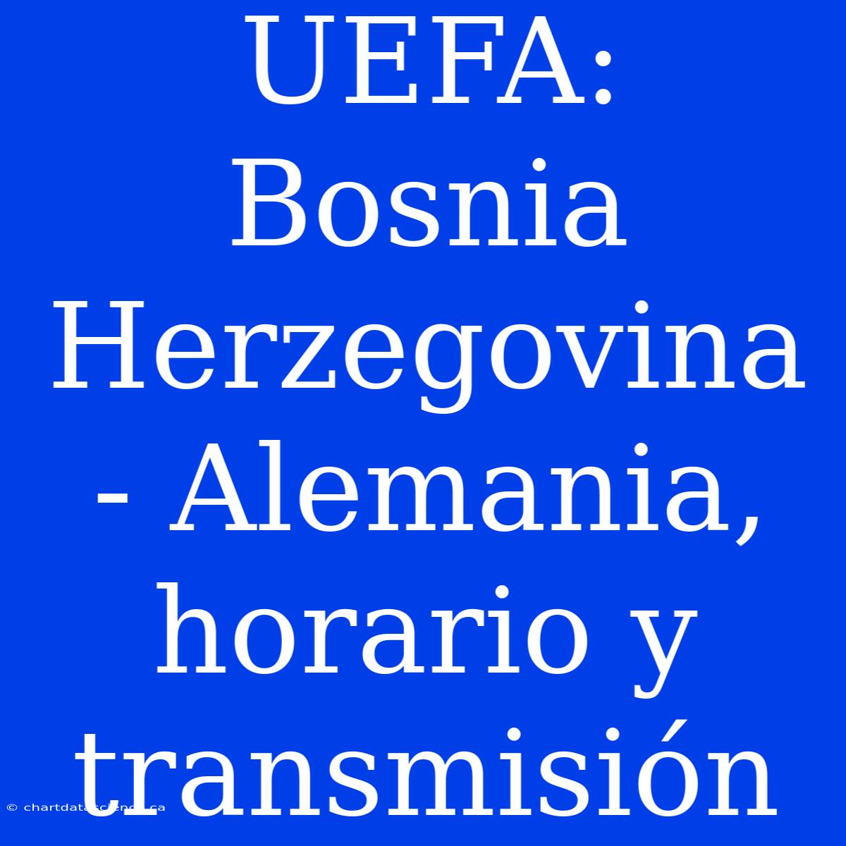 UEFA: Bosnia Herzegovina - Alemania, Horario Y Transmisión