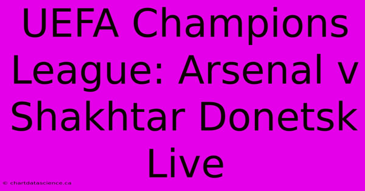 UEFA Champions League: Arsenal V Shakhtar Donetsk Live