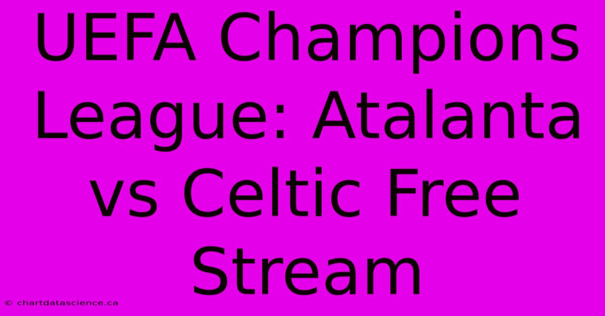 UEFA Champions League: Atalanta Vs Celtic Free Stream