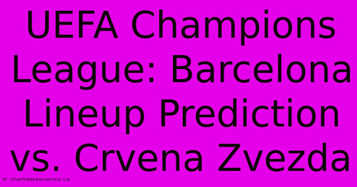 UEFA Champions League: Barcelona Lineup Prediction Vs. Crvena Zvezda 