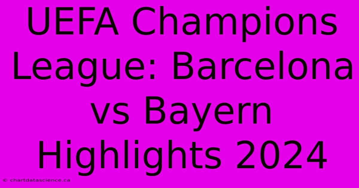 UEFA Champions League Barcelona Vs Bayern Highlights 2024