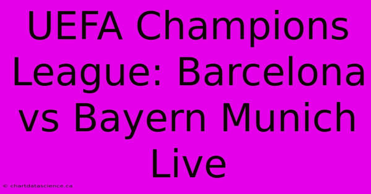 UEFA Champions League: Barcelona Vs Bayern Munich Live