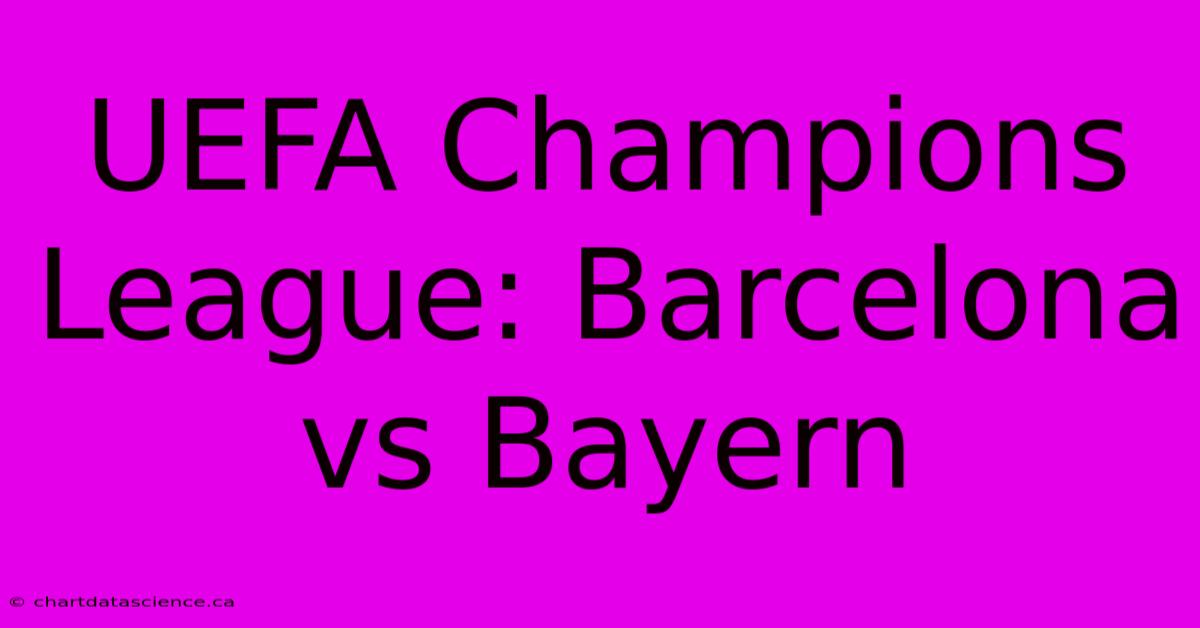 UEFA Champions League: Barcelona Vs Bayern 