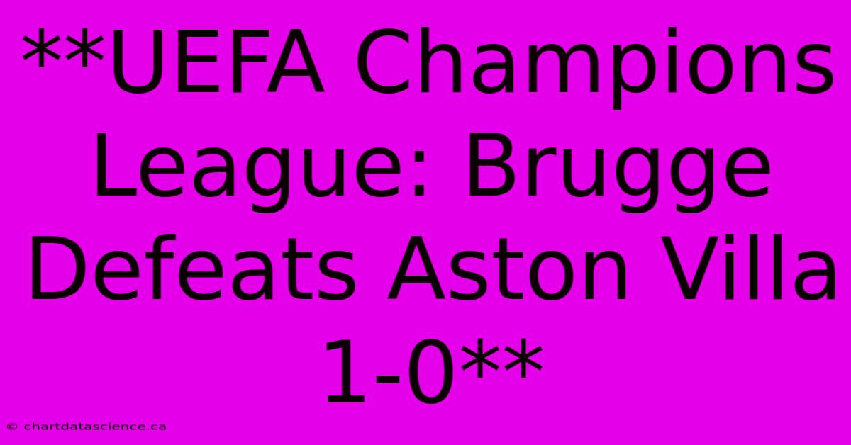 **UEFA Champions League: Brugge Defeats Aston Villa 1-0** 