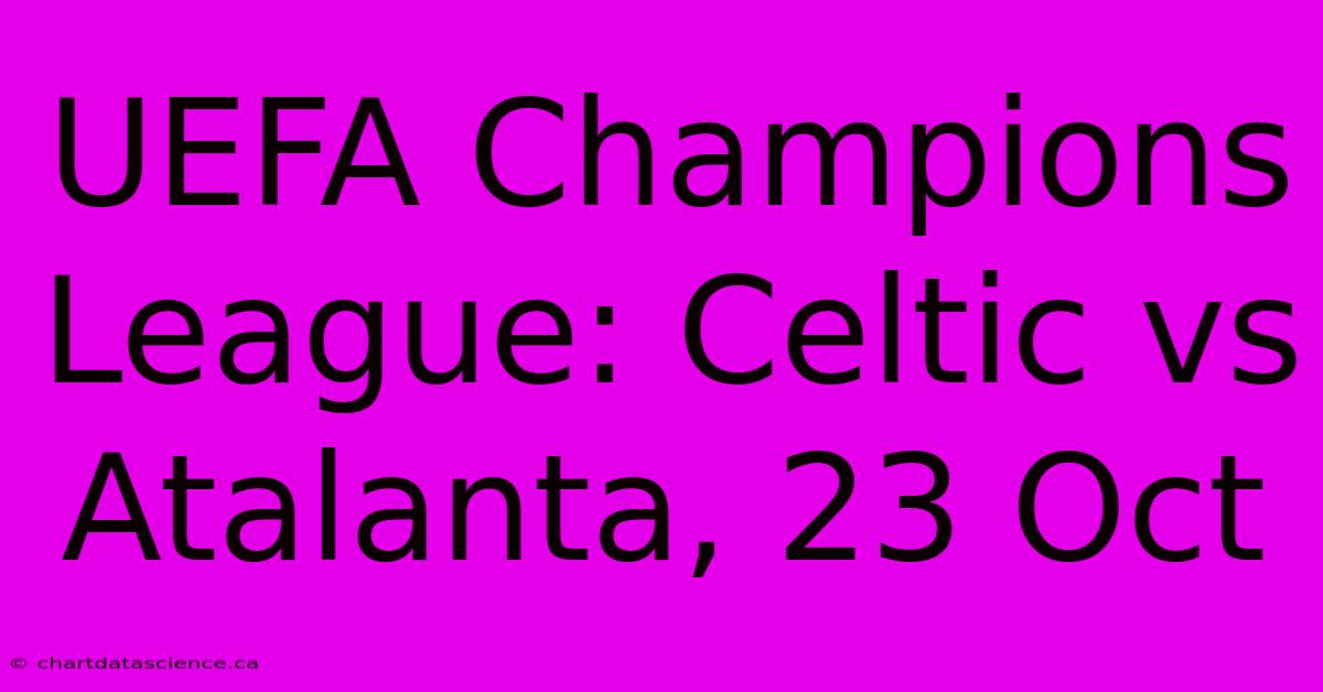 UEFA Champions League: Celtic Vs Atalanta, 23 Oct