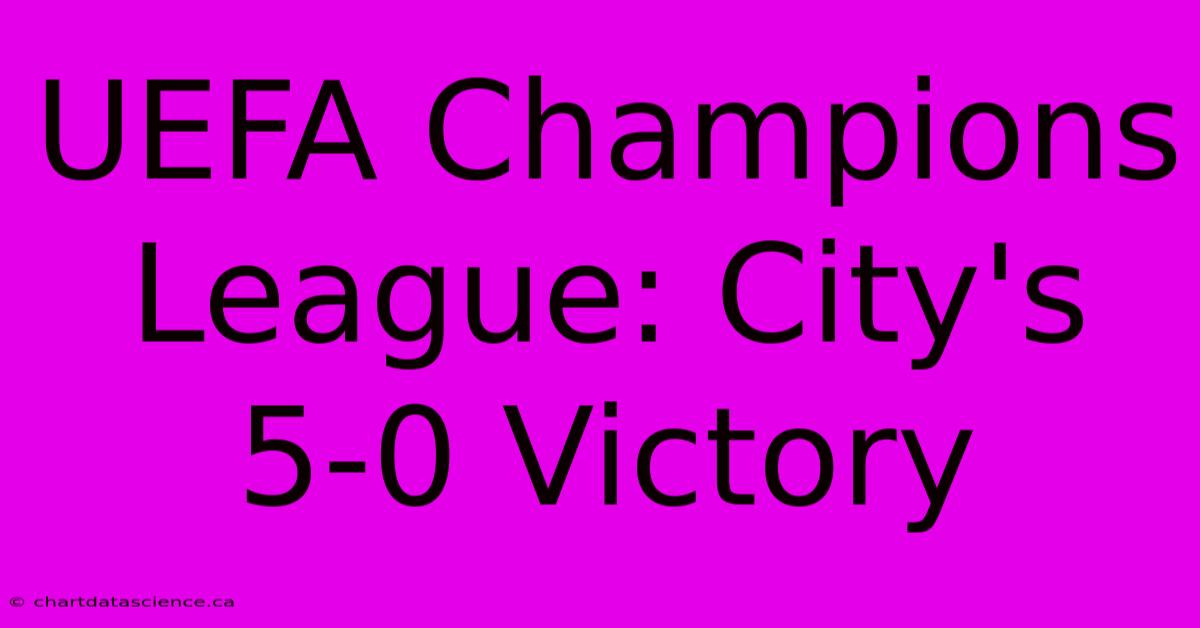 UEFA Champions League: City's 5-0 Victory