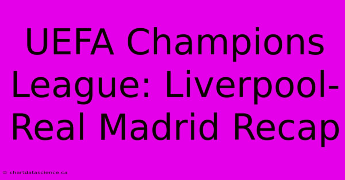 UEFA Champions League: Liverpool-Real Madrid Recap