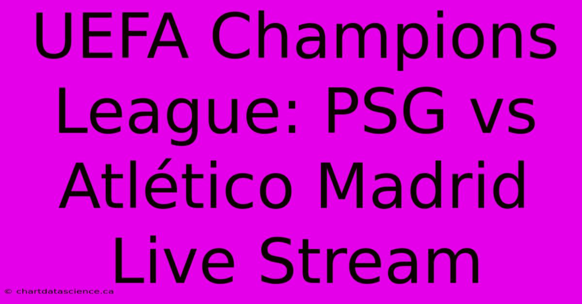 UEFA Champions League: PSG Vs Atlético Madrid Live Stream