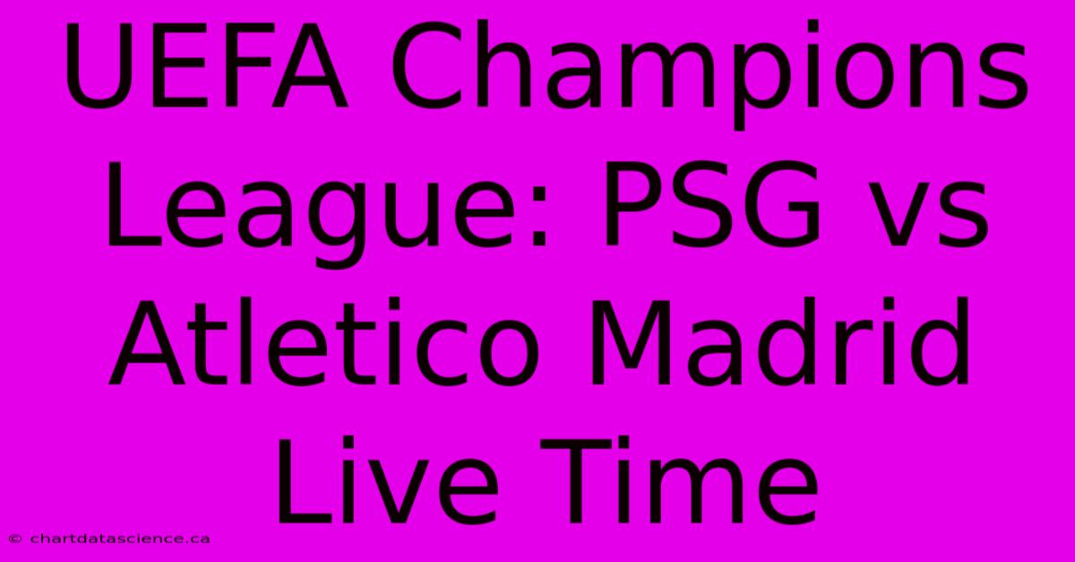 UEFA Champions League: PSG Vs Atletico Madrid Live Time 