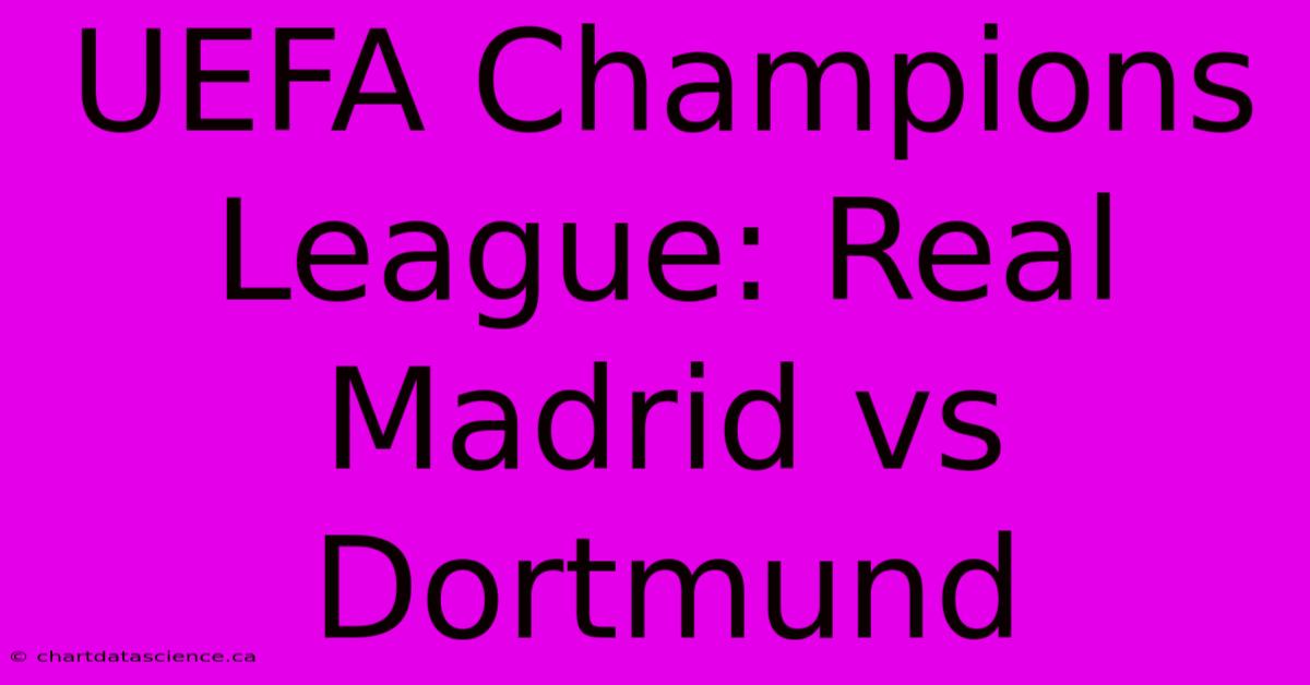 UEFA Champions League: Real Madrid Vs Dortmund