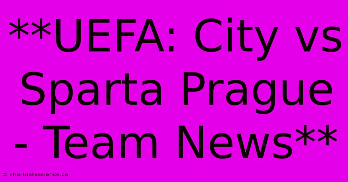 **UEFA: City Vs Sparta Prague - Team News** 