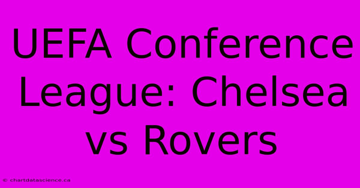 UEFA Conference League: Chelsea Vs Rovers