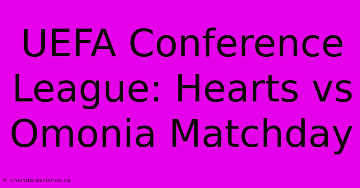 UEFA Conference League: Hearts Vs Omonia Matchday