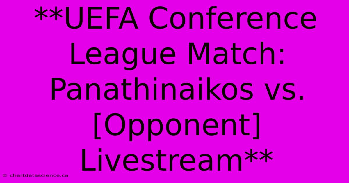 **UEFA Conference League Match: Panathinaikos Vs. [Opponent] Livestream**