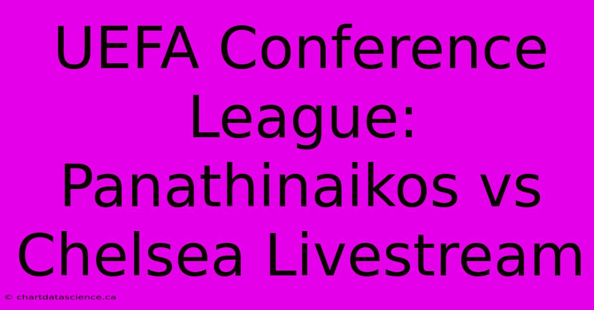 UEFA Conference League: Panathinaikos Vs Chelsea Livestream