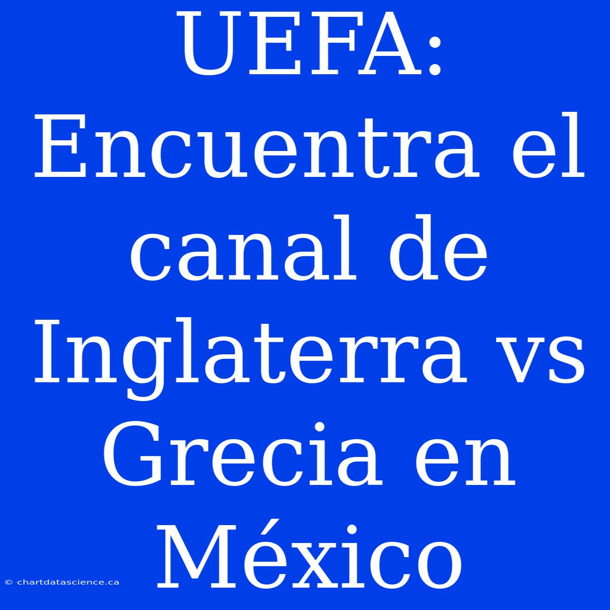 UEFA: Encuentra El Canal De Inglaterra Vs Grecia En México