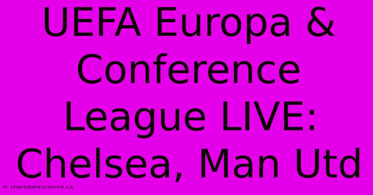 UEFA Europa & Conference League LIVE: Chelsea, Man Utd