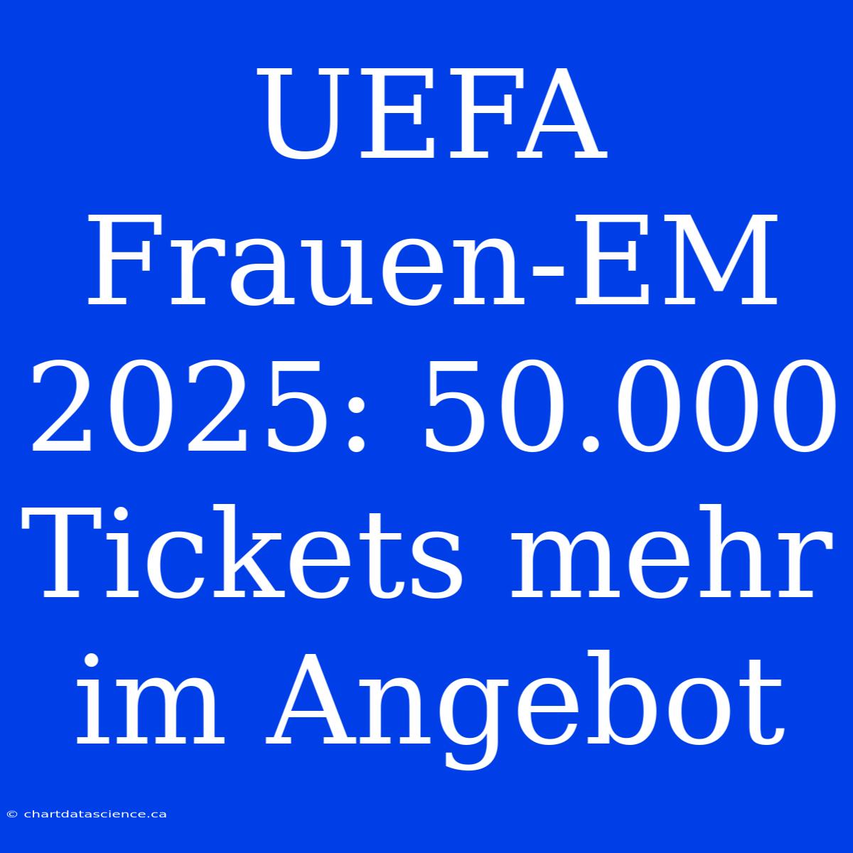 UEFA Frauen-EM 2025: 50.000 Tickets Mehr Im Angebot