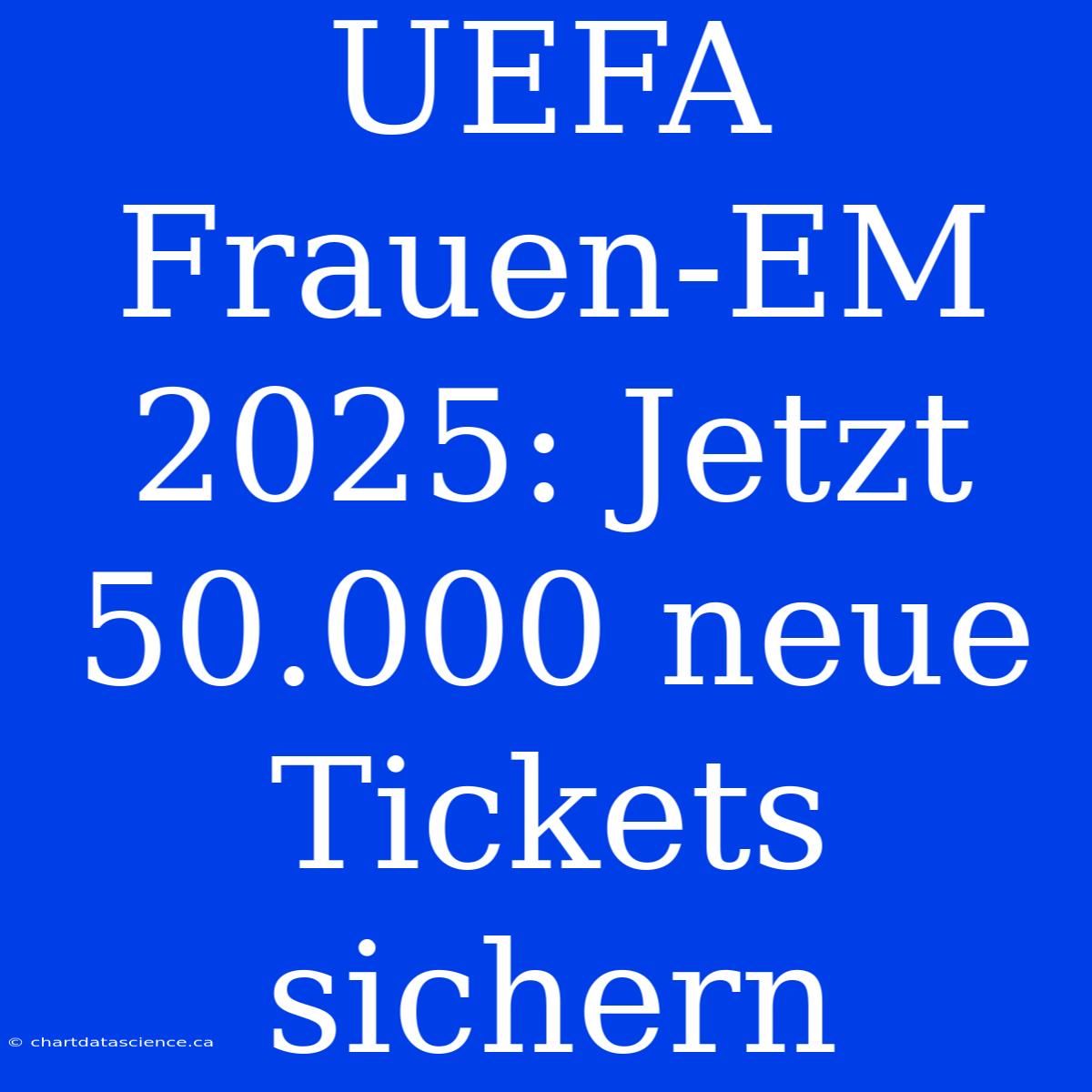 UEFA Frauen-EM 2025: Jetzt 50.000 Neue Tickets Sichern