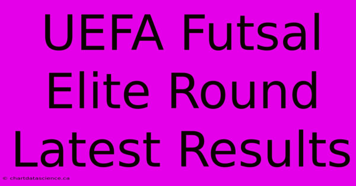 UEFA Futsal Elite Round Latest Results