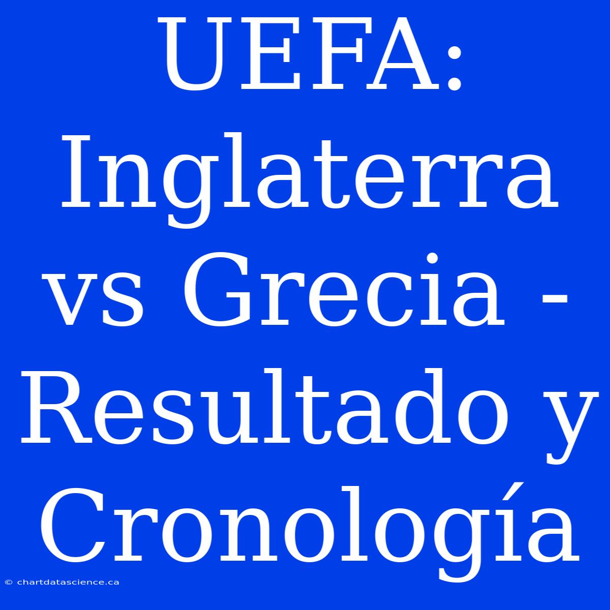 UEFA: Inglaterra Vs Grecia - Resultado Y Cronología