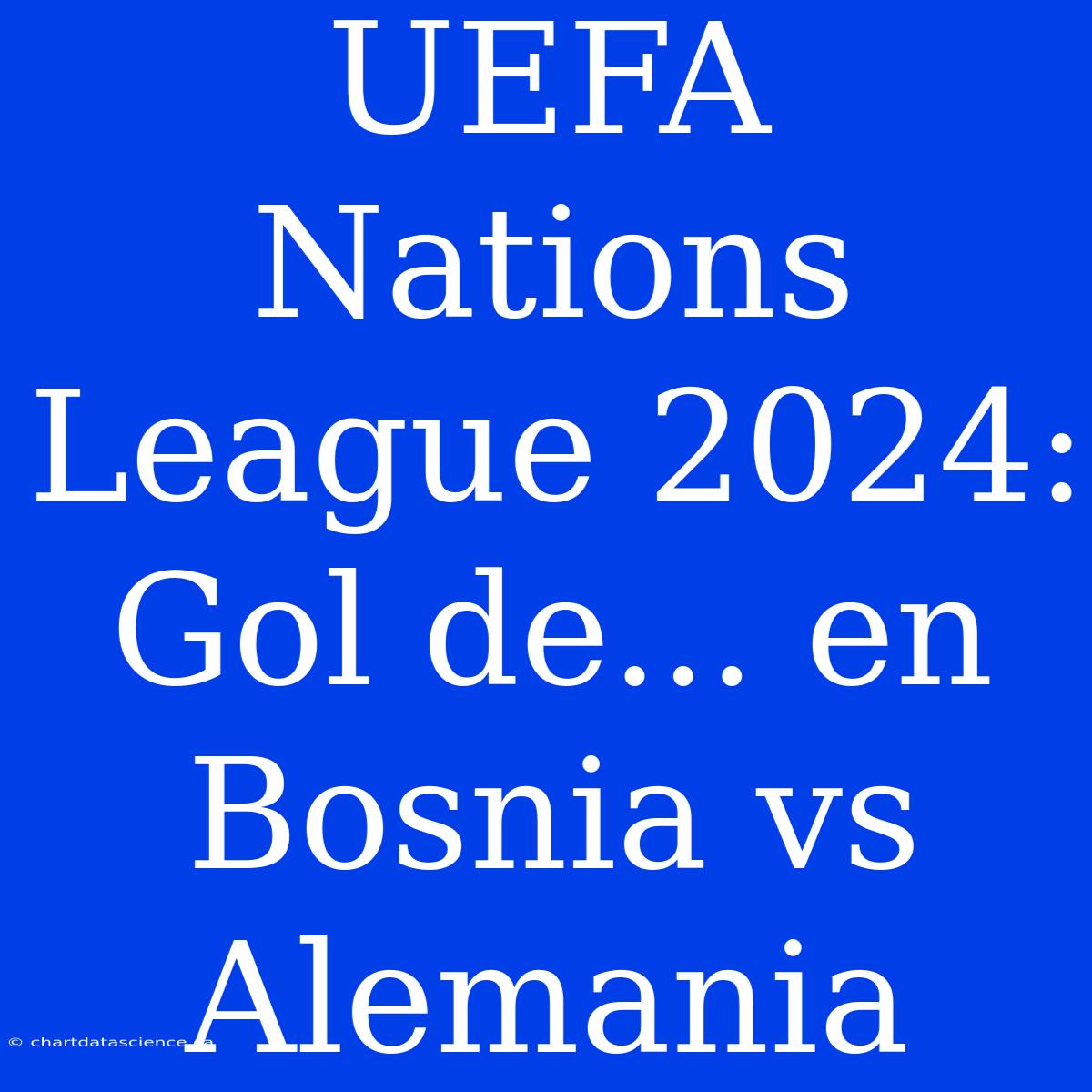 UEFA Nations League 2024: Gol De... En Bosnia Vs Alemania