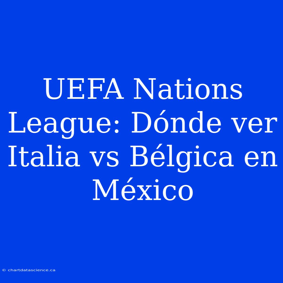 UEFA Nations League: Dónde Ver Italia Vs Bélgica En México