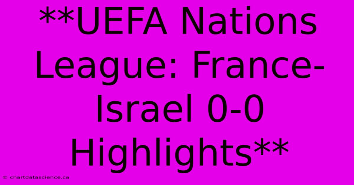 **UEFA Nations League: France-Israel 0-0 Highlights**