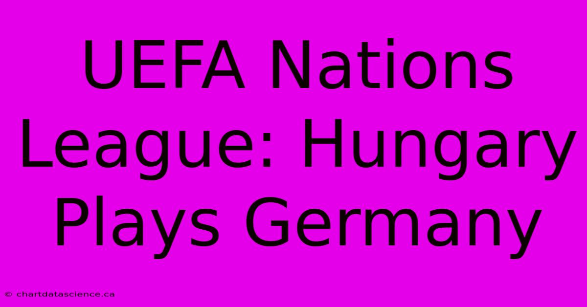 UEFA Nations League: Hungary Plays Germany