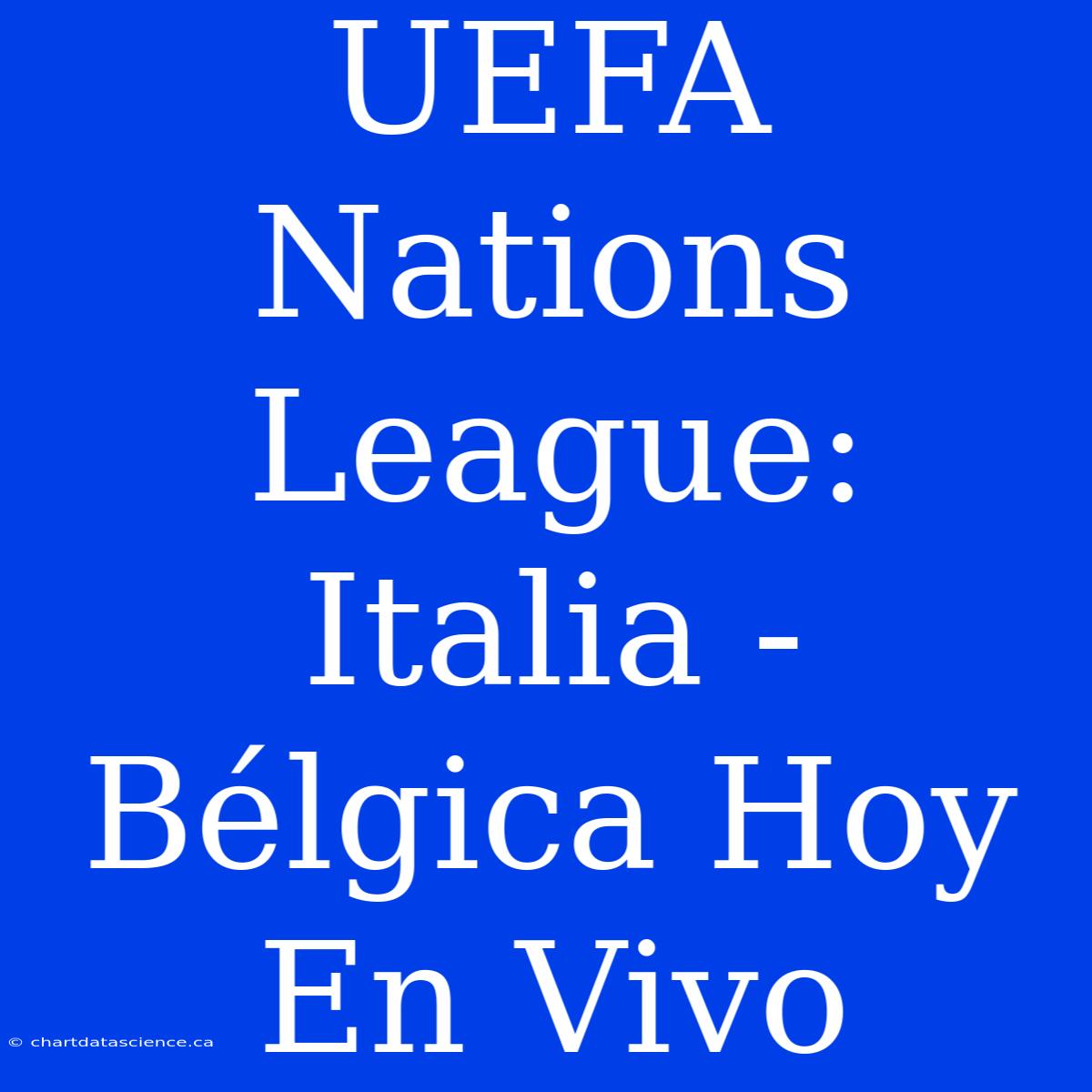 UEFA Nations League: Italia - Bélgica Hoy En Vivo