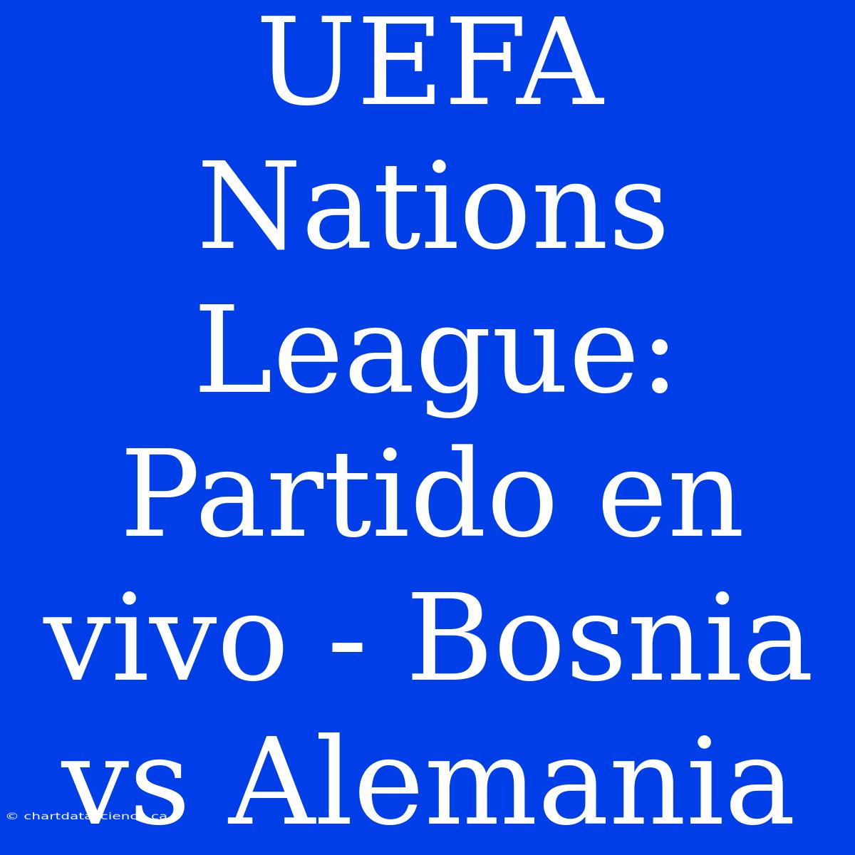 UEFA Nations League: Partido En Vivo - Bosnia Vs Alemania