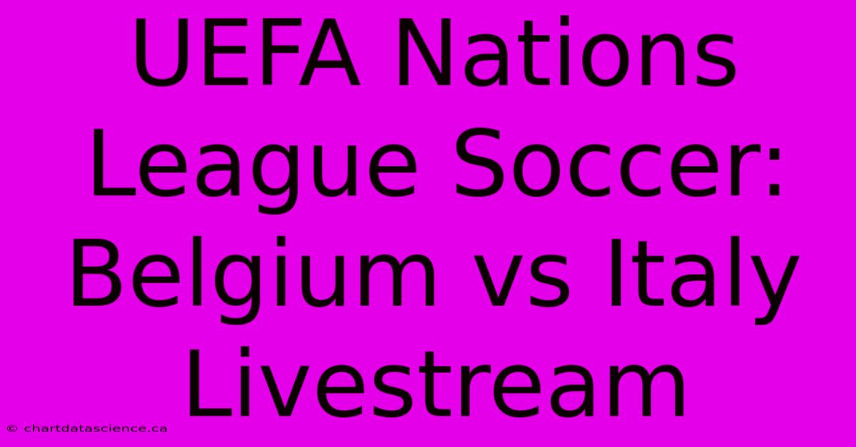 UEFA Nations League Soccer: Belgium Vs Italy Livestream