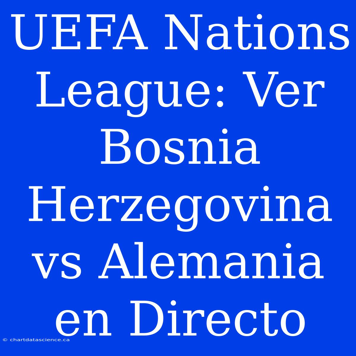 UEFA Nations League: Ver Bosnia Herzegovina Vs Alemania En Directo