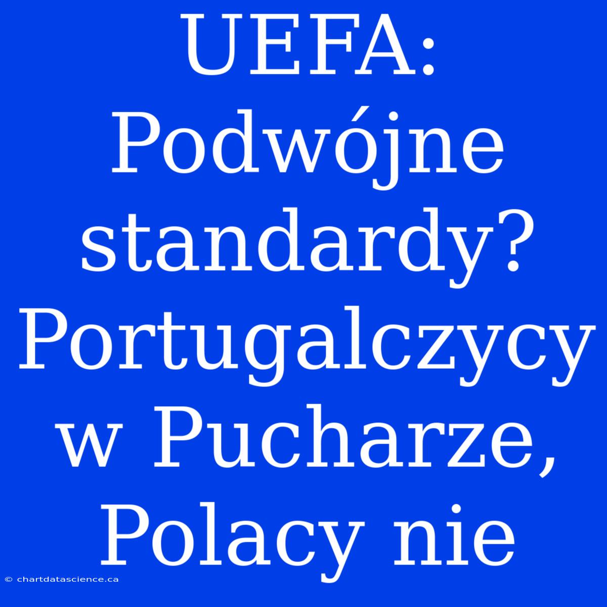 UEFA: Podwójne Standardy? Portugalczycy W Pucharze, Polacy Nie