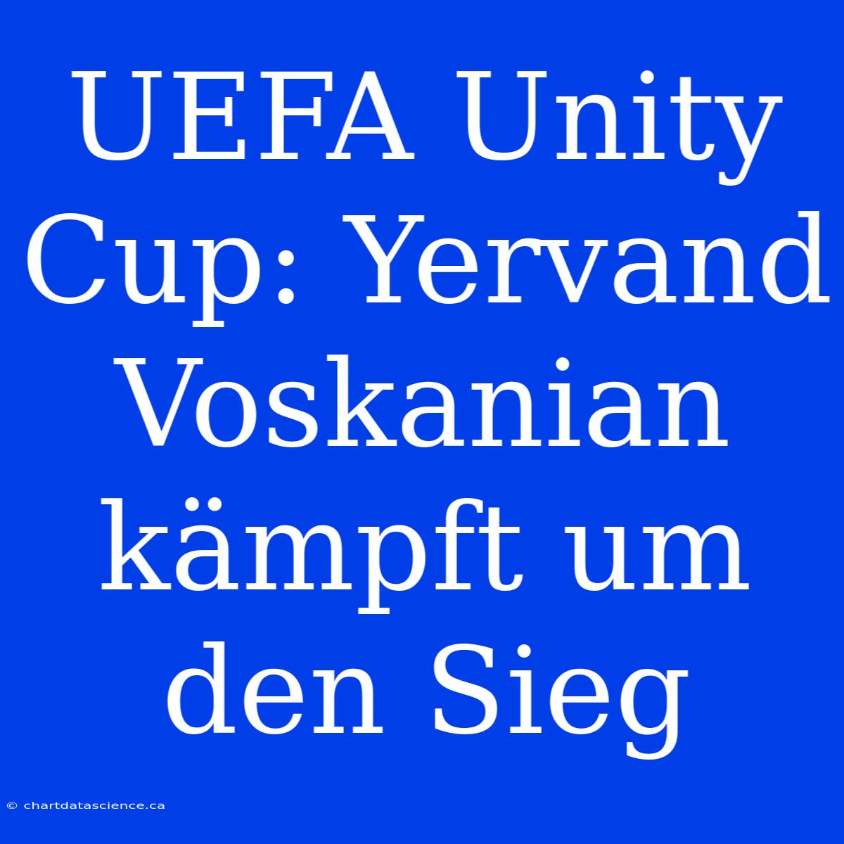 UEFA Unity Cup: Yervand Voskanian Kämpft Um Den Sieg