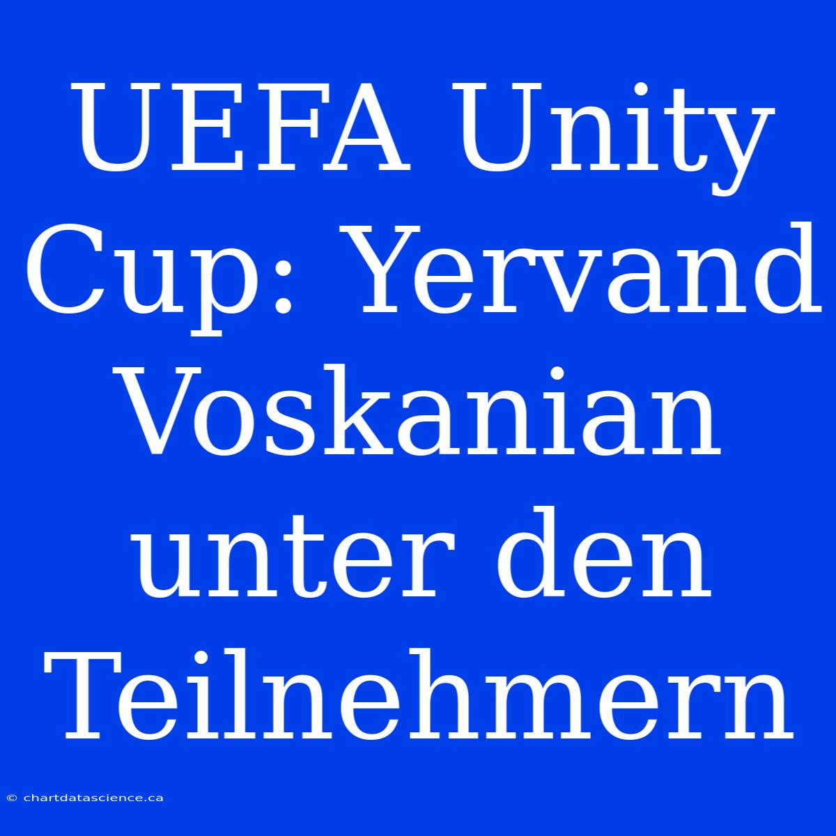 UEFA Unity Cup: Yervand Voskanian Unter Den Teilnehmern