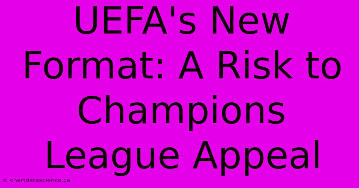 UEFA's New Format: A Risk To Champions League Appeal