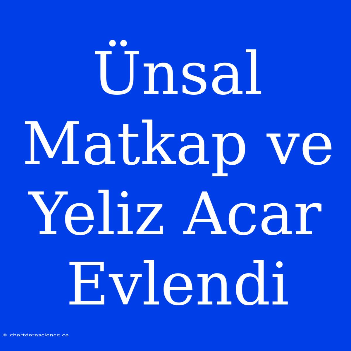 Ünsal Matkap Ve Yeliz Acar Evlendi