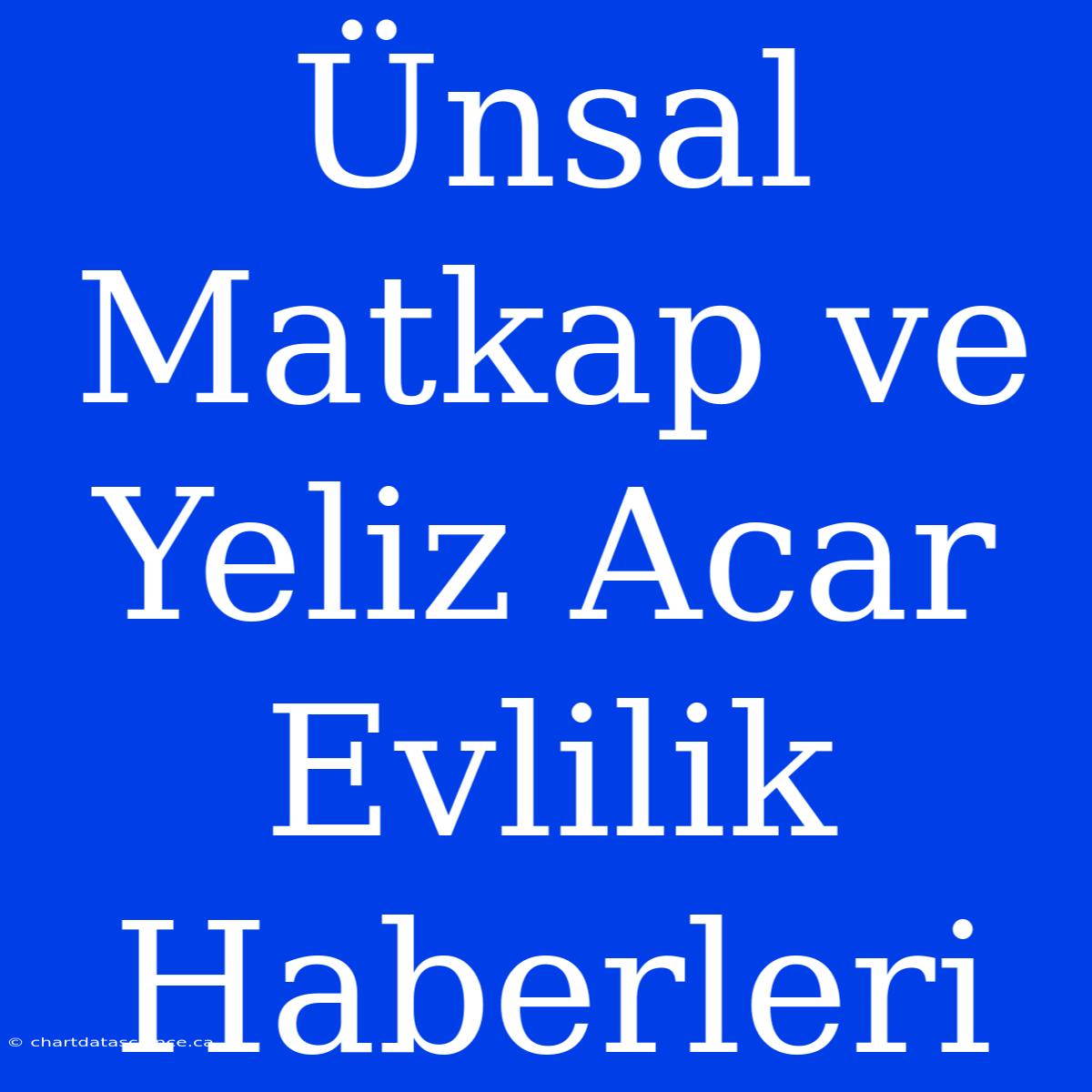 Ünsal Matkap Ve Yeliz Acar Evlilik Haberleri